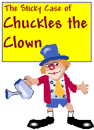 The Sticky Case of Chuckles the Clown<br><h5> 4 girls and 4  boys are suspects<br>Up to 20 can play!<br>8 - 14 years old</h5>